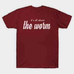 it's all about the Worm! T-Shirt